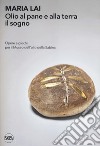 Maria Lai. Olio al pane e alla terra il sogno. Opere e giochi per il Museo dell'olio della Sabina libro