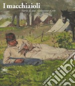 I macchiaioli. Storia di una rivoluzione d'arte. Ediz. illustrata libro