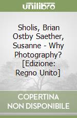 Sholis, Brian Ostby Saether, Susanne - Why Photography? [Edizione: Regno Unito] libro