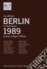 Berlin 1989. La pittura in Germania prima e dopo il muro. Ediz. italiana e inglese