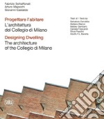 Progettare l'abitare. L'architettura del Collegio di Milano-Designing dwelling. The architecture of the Collegio di Milano. Ediz. illustrata