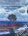 Cultura artistica a Pavia 1800-2000. Ediz. a colori libro
