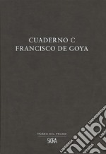 Cuaderno C. Francisco de Goya. Ediz. multilingue libro