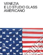 Venezia e lo Studio Glass americano. Ediz. italiana e inglese libro