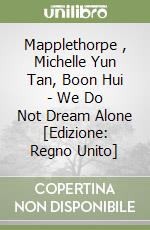 Mapplethorpe , Michelle Yun Tan, Boon Hui - We Do Not Dream Alone [Edizione: Regno Unito] libro