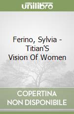Ferino, Sylvia - Titian'S Vision Of Women libro