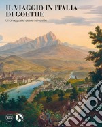 Il viaggio in Italia di Goethe. Un omaggio a un paese mai esistito. Ediz. a colori libro