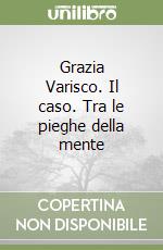 Grazia Varisco. Il caso. Tra le pieghe della mente