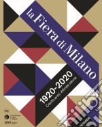 La Fiera di Milano 1920-2020. Cento anni, infinite storie. Ediz. illustrata libro