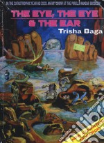 Trisha Baga. The eye, the eye and the ear. Ediz. italiana e inglese libro