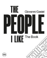 Giovanni Gastel. The people I like. The book. Ediz. illustrata libro