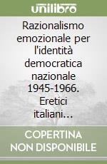 Razionalismo emozionale per l'identità democratica nazionale 1945-1966. Eretici italiani dell'architettura razionalista libro