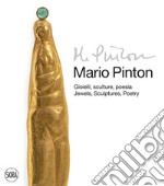 Mario Pinton. Gioielli, sculture, poesia-Jewels, sculptures, poetry. Ediz. illustrata