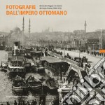 Fotografie dall'impero ottomano. Bernardino Nogara e le miniere del vicino Oriente (1900-1915). Ediz. italiana e inglese