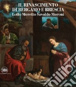 Il Rinascimento di Bergamo e Brescia. Lotto Moretto Savoldo Moroni. Ediz. italiana e inglese libro