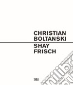 Christian Boltanski. Shay Frisch. Ediz. italiana e inglese libro