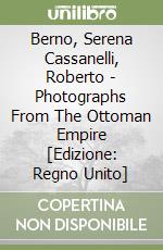 Berno, Serena Cassanelli, Roberto - Photographs From The Ottoman Empire [Edizione: Regno Unito] libro