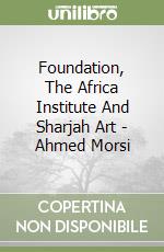 Foundation, The Africa Institute And Sharjah Art - Ahmed Morsi libro