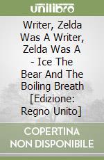 Writer, Zelda Was A Writer, Zelda Was A - Ice The Bear And The Boiling Breath [Edizione: Regno Unito] libro