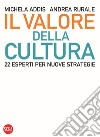 Il valore della cultura. 22 esperti per nuove strategie libro