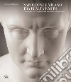 Napoleone e Milano tra realtà e mito. L'immagine di Napoleone da liberatore a imperatore. Ediz. a colori libro