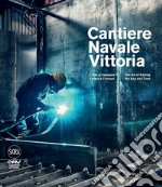 Cantiere navale Vittoria. L'arte di navigare il mare e il tempo. Ediz. italiana e inglese libro