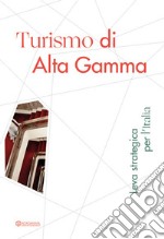 Turismo di Alta Gamma. Leva strategica per l'Italia