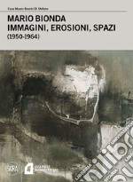 Mario Bionda. Immagini, erosioni, spazi (1950-1964). Ediz. illustrata libro