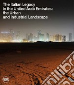 The Italian legacy in the United Arab Emirates: the urban and industrial landscape. Ediz. italiana e inglese