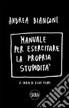 Manuale per esercitare la propria stupidità. Ediz. a spirale libro