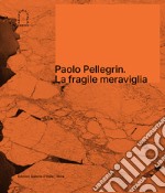 Paolo Pellegrin. La fragile meraviglia. Ediz. italiana e inglese libro