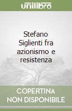 Stefano Siglienti fra azionismo e resistenza