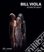 Bill Viola. Icons of light. Ediz. a colori