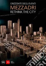 Matteo Mezzadri. Rethink the City. Orizzonte degli eventi. Ediz. illustrata libro