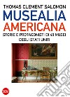 Musealia americana. Storie e protagonisti di 40 musei degli Stati Uniti. Ediz. illustrata libro