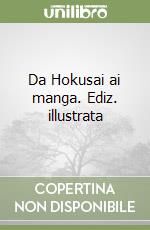 Da Hokusai ai manga. Ediz. illustrata libro