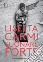 Lisetta Carmi. Suonare forte. Ediz. illustrata libro