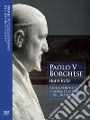 Paolo V Borghese (1605-1621). Arte e politica a Roma, in Europa e nel mondo libro