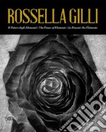 Rossella Gilli. Il potere degli elementi-The power of elements-Le pouvoir des éléments libro