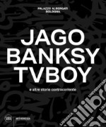 Jago, Banksy, TvBoy e altre storie controcorrente. Ediz. illustrata libro