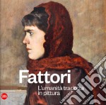 Fattori. L'umanità tradotta in pittura. Ediz. illustrata libro