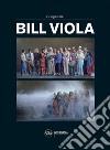 Bill Viola. Ediz. illustrata libro