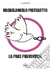 Michelangelo Pistoletto. La pace preventiva. Ediz. illustrata libro di D'Amico F. (cur.)