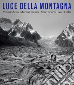 Luce della montagna. Vittorio Sella, Martín Chambi, Ansel Adams, Axel Hutte. Ediz. illustrata libro