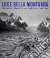 Luce della montagna. Vittorio Sella, Martín Chambi, Ansel Adams, Axel Hutte. Ediz. illustrata libro