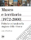 Museo e territorio (1972-2000). Politiche culturali nella stagione delle riforme libro