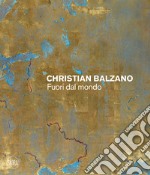 Christian Balzano. Fuori dal mondo. Ediz. illustrata