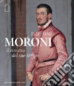 Moroni 1521-1580. Il ritratto del suo tempo. Ediz. illustrata libro