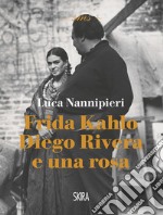 Frida Kahlo Diego Rivera e una rosa luca nannipieri libro