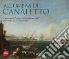 All'ombra di Canaletto. Paesaggi e «capricciose invenzioni» del Settecento veneziano libro